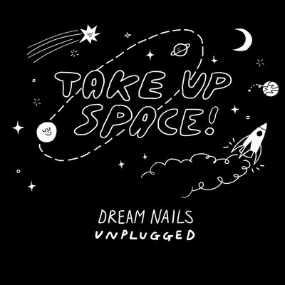 Dream Nails - Take Up Space: Dream Nails Unplugged