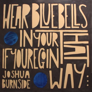Joshua Burnside - Wear Bluebells In Your Hat If You’re Goin’ That Way